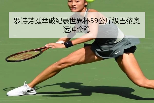 罗诗芳挺举破纪录世界杯59公斤级巴黎奥运冲金稳